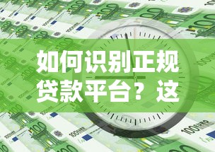 如何识别正规贷款平台？这5个关键点帮你避坑！