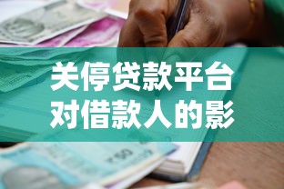 关停贷款平台对借款人的影响及应对策略