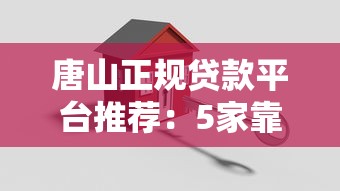 唐山正规贷款平台推荐：5家靠谱机构及避坑指南