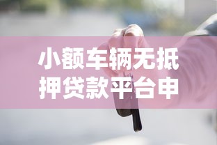 小额车辆无抵押贷款平台申请指南：条件、流程、注意事项