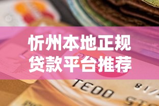 忻州本地正规贷款平台推荐：银行+机构+网贷靠谱选择指南