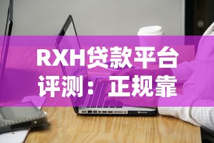 RXH贷款平台评测：正规靠谱吗？申请条件与注意事项详解