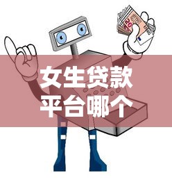 女生贷款平台哪个靠谱？5大安全低息平台推荐
