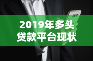 2019年多头贷款平台现状解析：风险、监管与用户生存指南