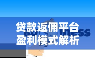 贷款返佣平台盈利模式解析：如何高效赚取佣金