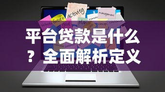 平台贷款是什么？全面解析定义、类型与申请流程