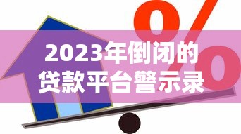2023年倒闭的贷款平台警示录：如何避开高风险借贷陷阱？