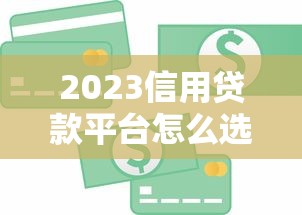 2023信用贷款平台怎么选？这5个避坑指南必须看