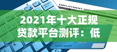 2021年十大正规贷款平台测评：低息安全、快速下款指南