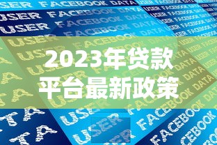 2023年贷款平台最新政策解读：利率调整与用户必看指南