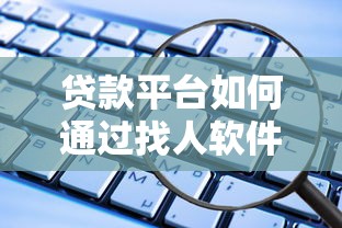 贷款平台如何通过找人软件提升审核效率？技术解析