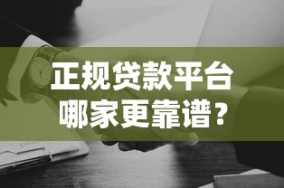 正规贷款平台哪家更靠谱？10个维度帮你避坑选择