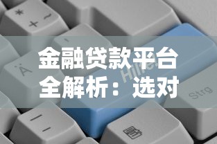 金融贷款平台全解析：选对渠道让贷款更省心