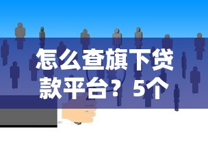 怎么查旗下贷款平台？5个实用方法避免踩坑
