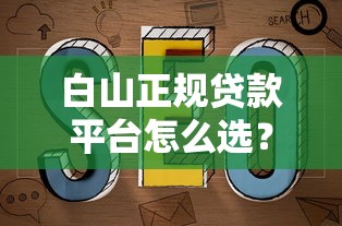 白山正规贷款平台怎么选？10年从业者教你避坑指南