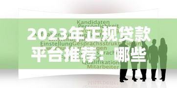 2023年正规贷款平台推荐：哪些还能快速借款？
