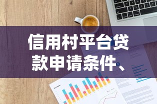 信用村平台贷款申请条件、流程及注意事项全解析