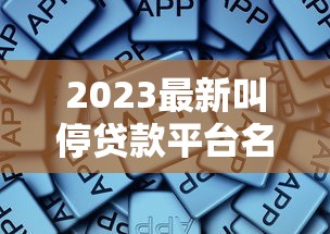 2023最新叫停贷款平台名单及原因解析