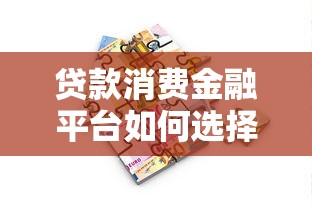 贷款消费金融平台如何选择？全面解析这些知识点