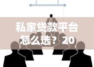 私家贷款平台怎么选？2024年十大靠谱渠道实测分析