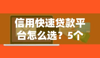 信用快速贷款平台怎么选？5个关键点教你避坑快速到账
