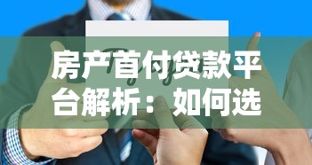 房产首付贷款平台解析：如何选择最合适的首付贷方案