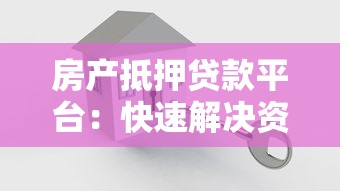 房产抵押贷款平台：快速解决资金难题的靠谱选择