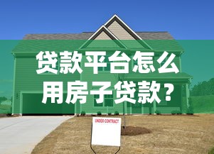 贷款平台怎么用房子贷款？5步教你快速申请房屋抵押贷