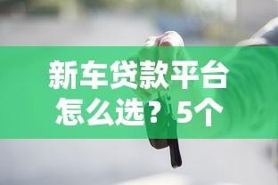新车贷款平台怎么选？5个关键点教你避坑