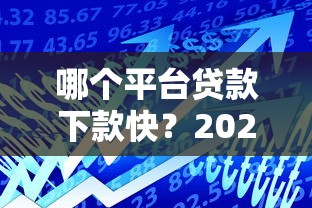 哪个平台贷款下款快？2023年正规借贷渠道推荐