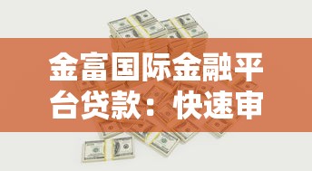 金富国际金融平台贷款：快速审批，灵活方案解决资金需求