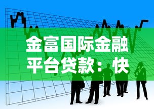 金富国际金融平台贷款：快速审批，灵活方案解决资金需求