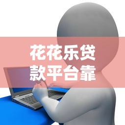 花花乐贷款平台靠谱吗？利息低、放款快，真实用户评价揭秘！