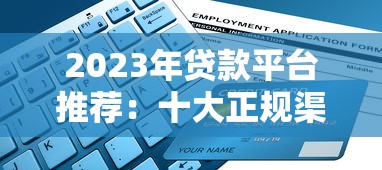 2023年贷款平台推荐：十大正规渠道对比及申请攻略
