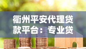 衢州平安代理贷款平台：专业贷款服务助力资金周转