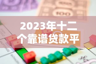 2023年十二个靠谱贷款平台推荐：快速到账、低息借款攻略