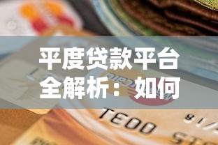 平度贷款平台全解析：如何选择安全可靠的贷款渠道