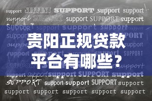 贵阳正规贷款平台有哪些？这10家靠谱机构助你解决资金难题