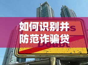 如何识别并防范诈骗贷款平台？这些陷阱你必须知道