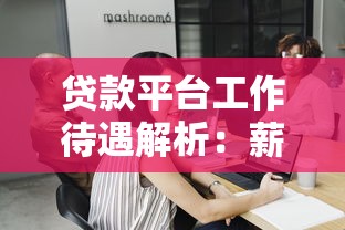 贷款平台工作待遇解析：薪资福利与职业前景
