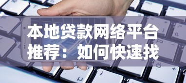 本地贷款网络平台推荐：如何快速找到正规低息借款渠道