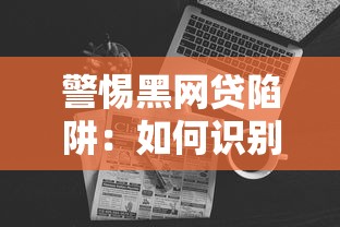 警惕黑网贷陷阱：如何识别并避免高风险网络贷款平台