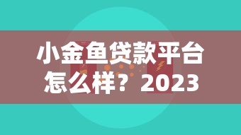 小金鱼贷款平台怎么样？2023年真实测评+低息贷款攻略