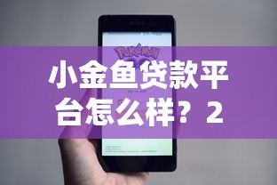 小金鱼贷款平台怎么样？2023年真实测评+低息贷款攻略