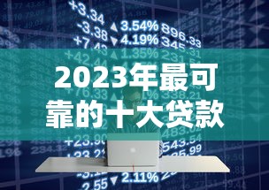 2023年最可靠的十大贷款平台推荐及选择指南