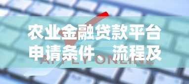 农业金融贷款平台申请条件、流程及常见问题解析