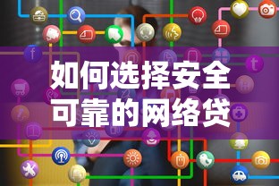 如何选择安全可靠的网络贷款平台？