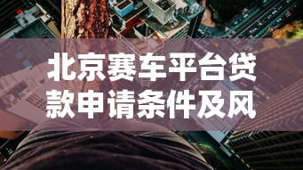 北京赛车平台贷款申请条件及风险解析