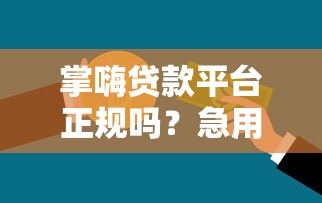 掌嗨贷款平台正规吗？急用钱如何安全申请低息贷款
