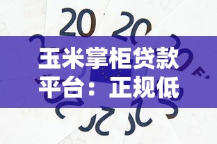 玉米掌柜贷款平台：正规低息、快速放款，解决你的资金难题